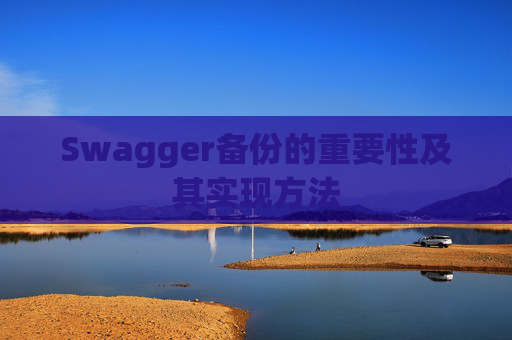 Swagger备份的重要性及其实现方法